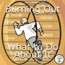 Burning Out: Why it Happens and What to Do About It