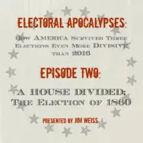 Electoral Apocalypses, Episode 2: A House Divided: The Election of 1860 and the Coming of the Civil War