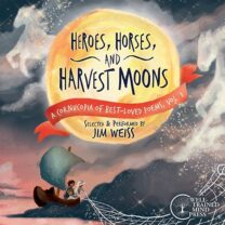 Heroes, Horses, and Harvest Moons: A Cornucopia of Best-Loved Poems, Vol. 1