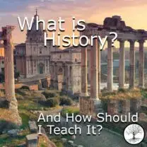 What Is History? How and Why Should I Teach It?